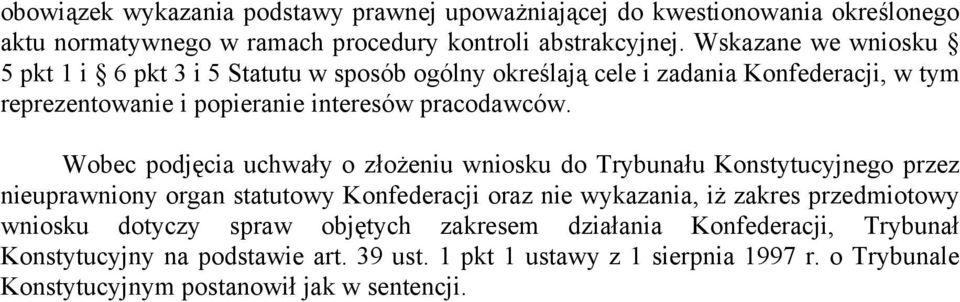 Wobec podjęcia uchwały o złożeniu wniosku do Trybunału Konstytucyjnego przez nieuprawniony organ statutowy Konfederacji oraz nie wykazania, iż zakres przedmiotowy