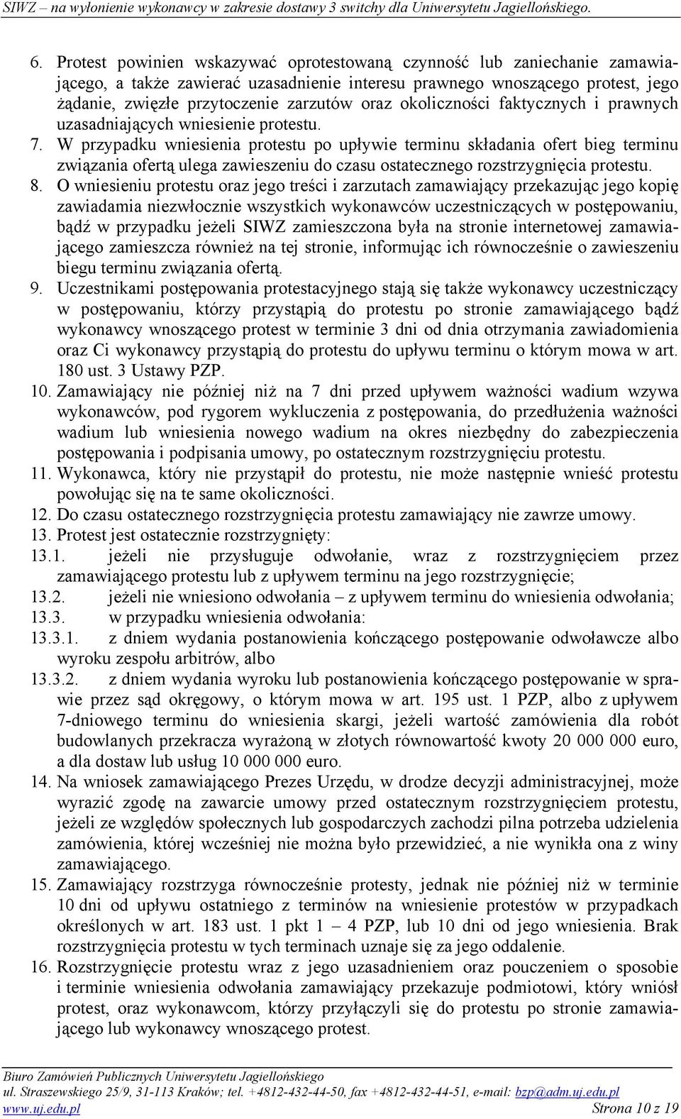 W przypadku wniesienia protestu po upływie terminu składania ofert bieg terminu związania ofertą ulega zawieszeniu do czasu ostatecznego rozstrzygnięcia protestu. 8.