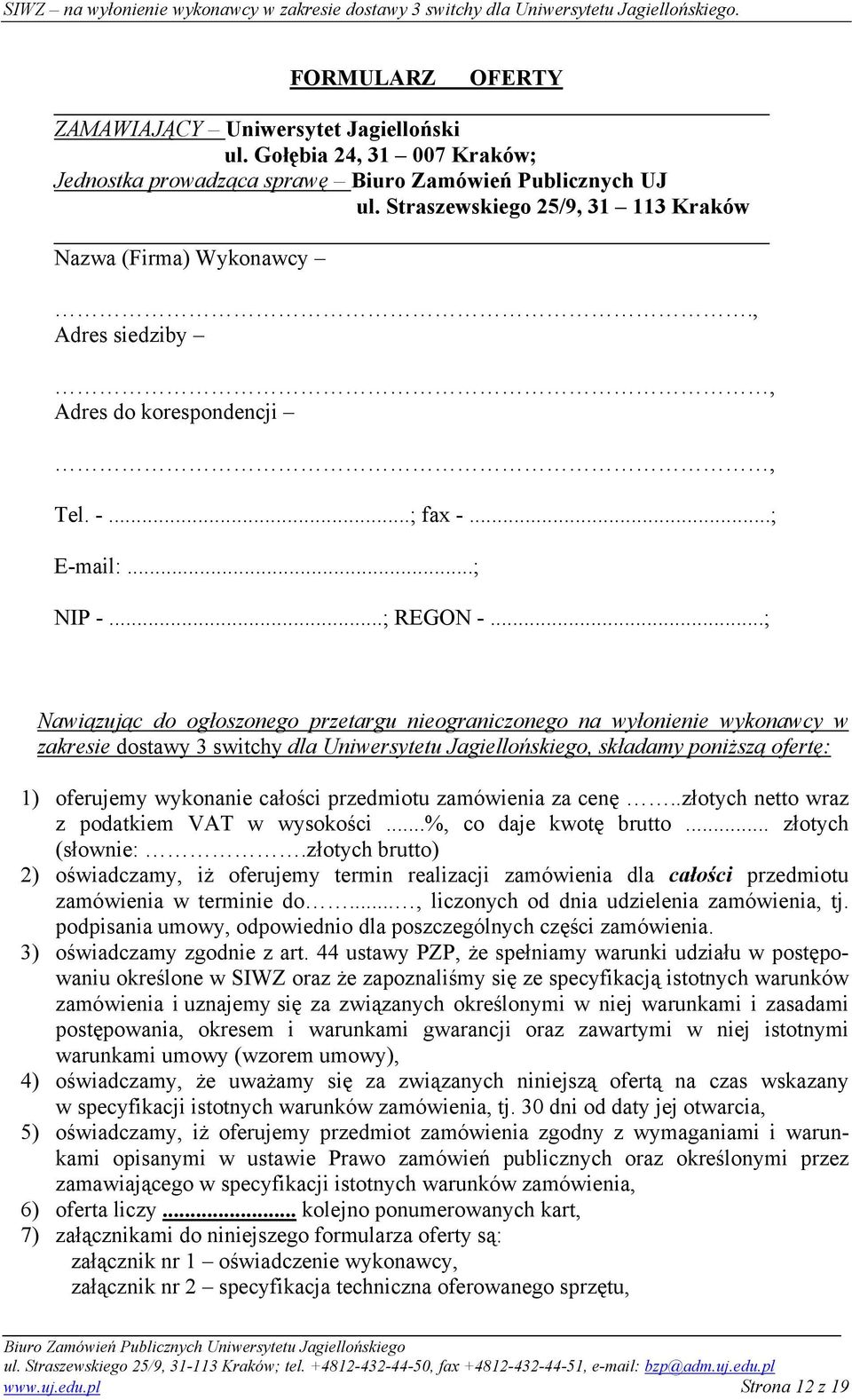 ..; Nawiązując do ogłoszonego przetargu nieograniczonego na wyłonienie wykonawcy w zakresie dostawy 3 switchy dla Uniwersytetu Jagiellońskiego, składamy poniższą ofertę: 1) oferujemy wykonanie