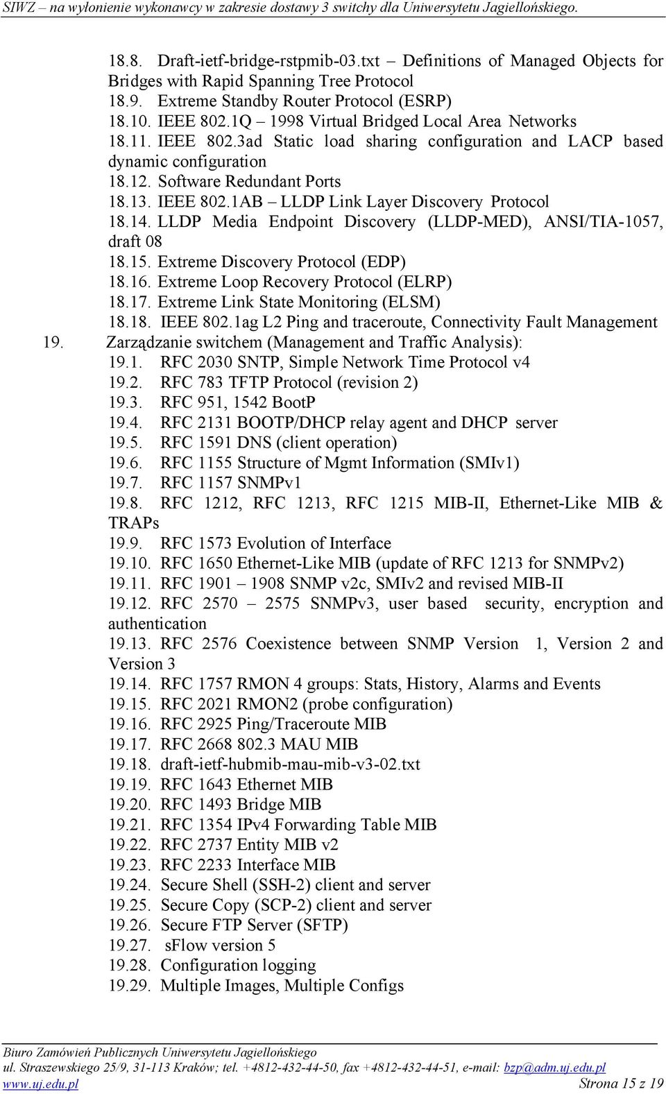 14. LLDP Media Endpoint Discovery (LLDP-MED), ANSI/TIA-1057, draft 08 18.15. Extreme Discovery Protocol (EDP) 18.16. Extreme Loop Recovery Protocol (ELRP) 18.17.