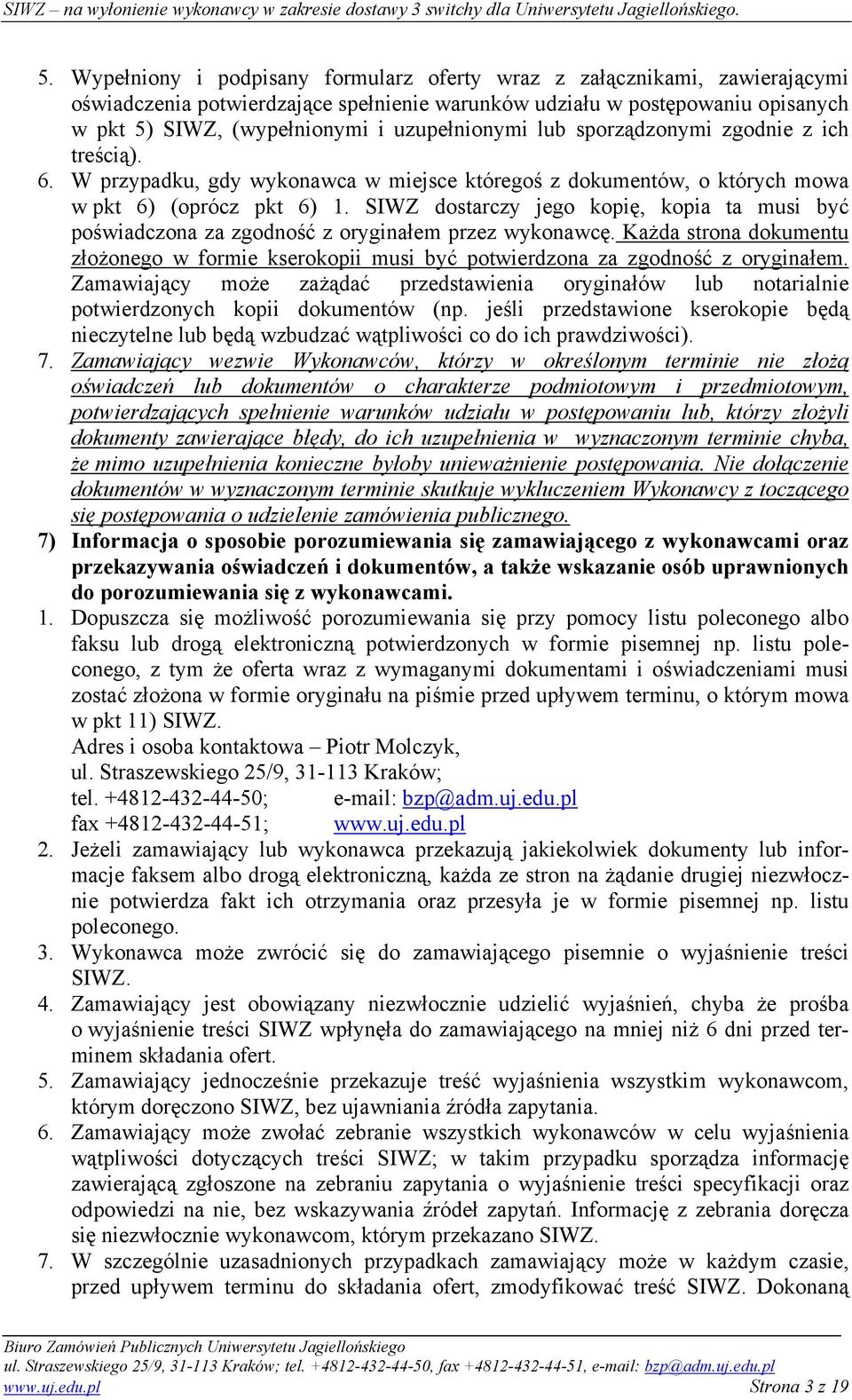 SIWZ dostarczy jego kopię, kopia ta musi być poświadczona za zgodność z oryginałem przez wykonawcę. Każda strona dokumentu złożonego w formie kserokopii musi być potwierdzona za zgodność z oryginałem.