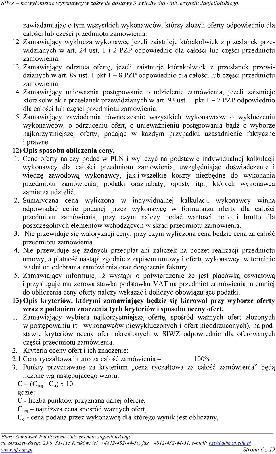 Zamawiający odrzuca ofertę, jeżeli zaistnieje którakolwiek z przesłanek przewidzianych w art. 89 ust. 1 pkt 1 8 PZP odpowiednio dla całości lub części przedmiotu zamówienia. 14.