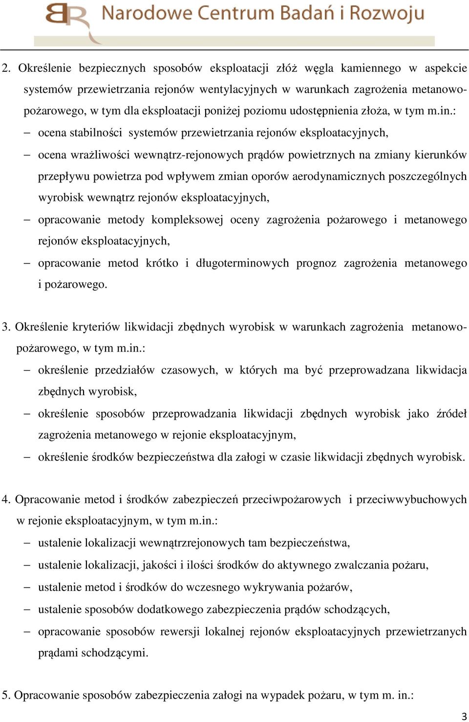 : ocena stabilności systemów przewietrzania rejonów eksploatacyjnych, ocena wrażliwości wewnątrz-rejonowych prądów powietrznych na zmiany kierunków przepływu powietrza pod wpływem zmian oporów