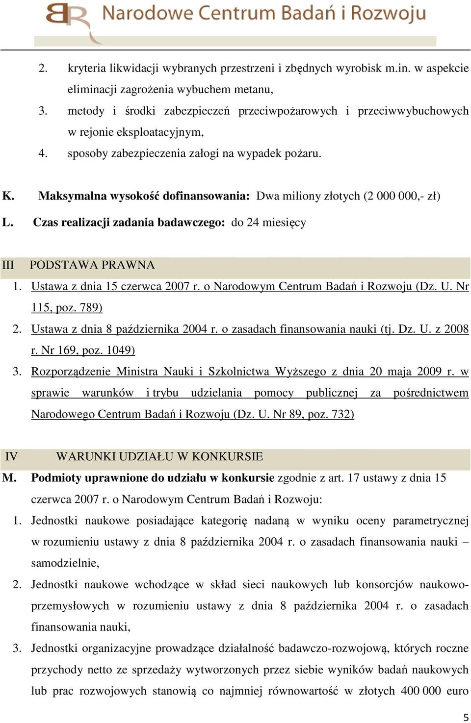 Maksymalna wysokość dofinansowania: Dwa miliony złotych (2 000 000,- zł) L. Czas realizacji zadania badawczego: do 24 miesięcy III PODSTAWA PRAWNA 1. Ustawa z dnia 15 czerwca 2007 r.