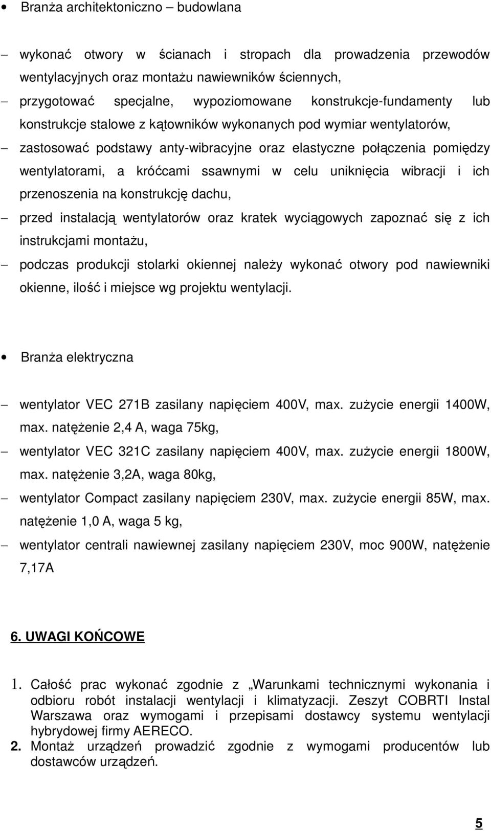 ssawnymi w celu uniknięcia wibracji i ich przenoszenia na konstrukcję dachu, przed instalacją wentylatorów oraz kratek wyciągowych zapoznać się z ich instrukcjami montaŝu, podczas produkcji stolarki