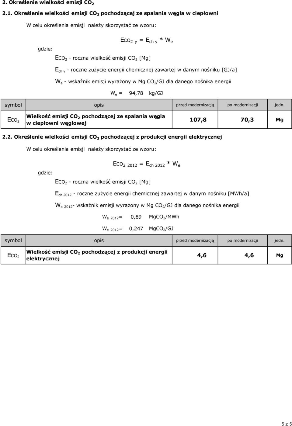 roczne zużycie energii chemicznej zawartej w danym nośniku [GJ/a] W e - wskaźnik emisji wyrażony w Mg CO /GJ dla danego nośnika energii W e = 94,78 kg/gj symbol opis modernizacją modernizacji ECO