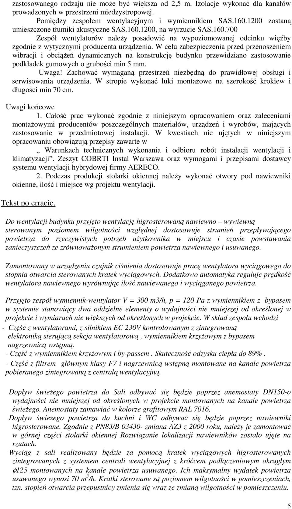 W celu zabezpieczenia przed przenoszeniem wibracji i obciąŝeń dynamicznych na konstrukcję budynku przewidziano zastosowanie podkładek gumowych o grubości min 5 mm. Uwaga!