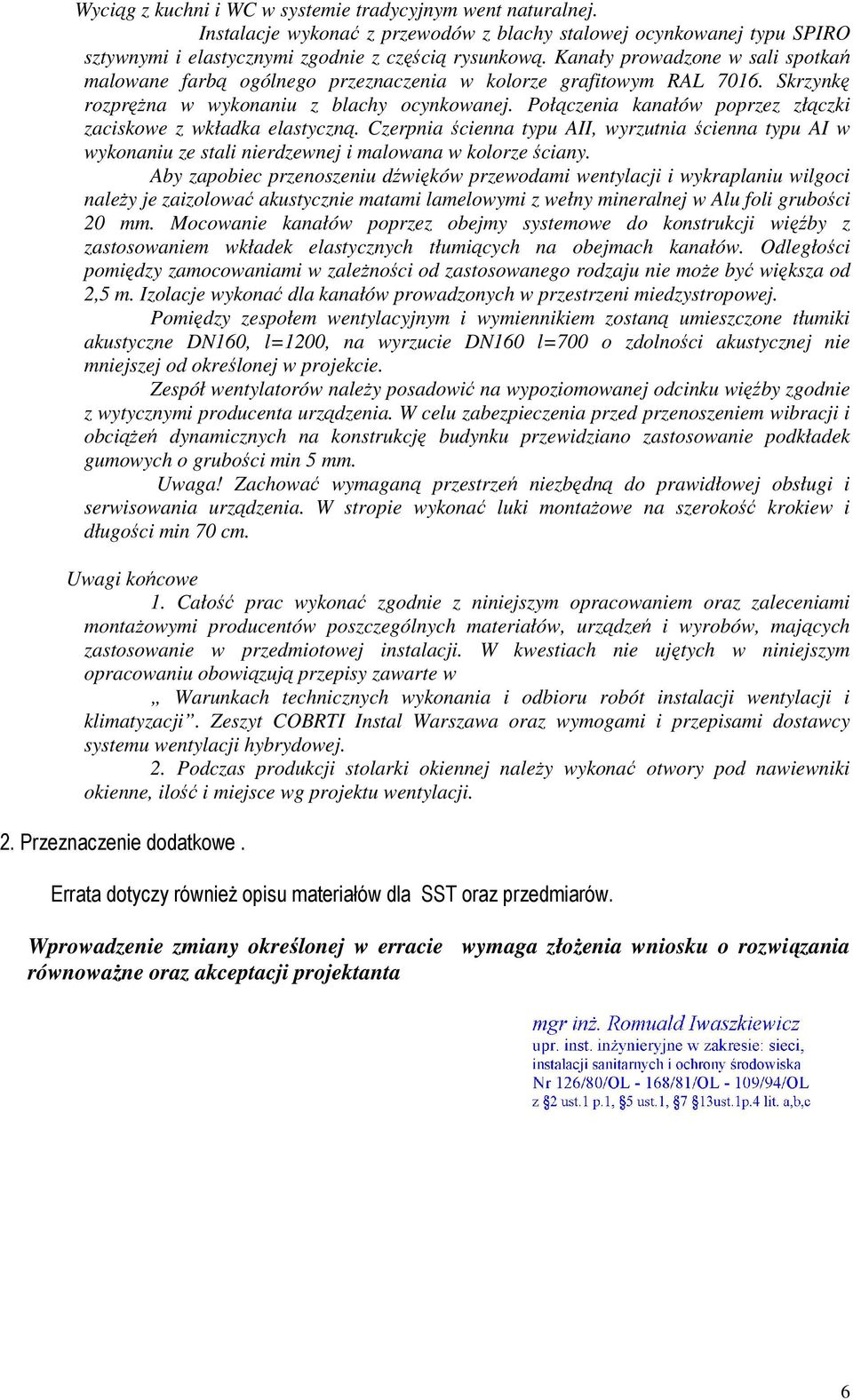 Połączenia kanałów poprzez złączki zaciskowe z wkładka elastyczną. Czerpnia ścienna typu AII, wyrzutnia ścienna typu AI w wykonaniu ze stali nierdzewnej i malowana w kolorze ściany.