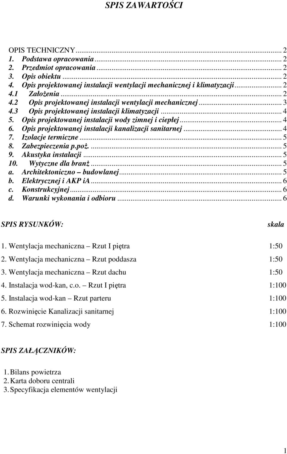 Opis projektowanej instalacji kanalizacji sanitarnej... 4 7. Izolacje termiczne... 5 8. Zabezpieczenia p.poż.... 5 9. Akustyka instalacji... 5 10. Wytyczne dla branż... 5 a.