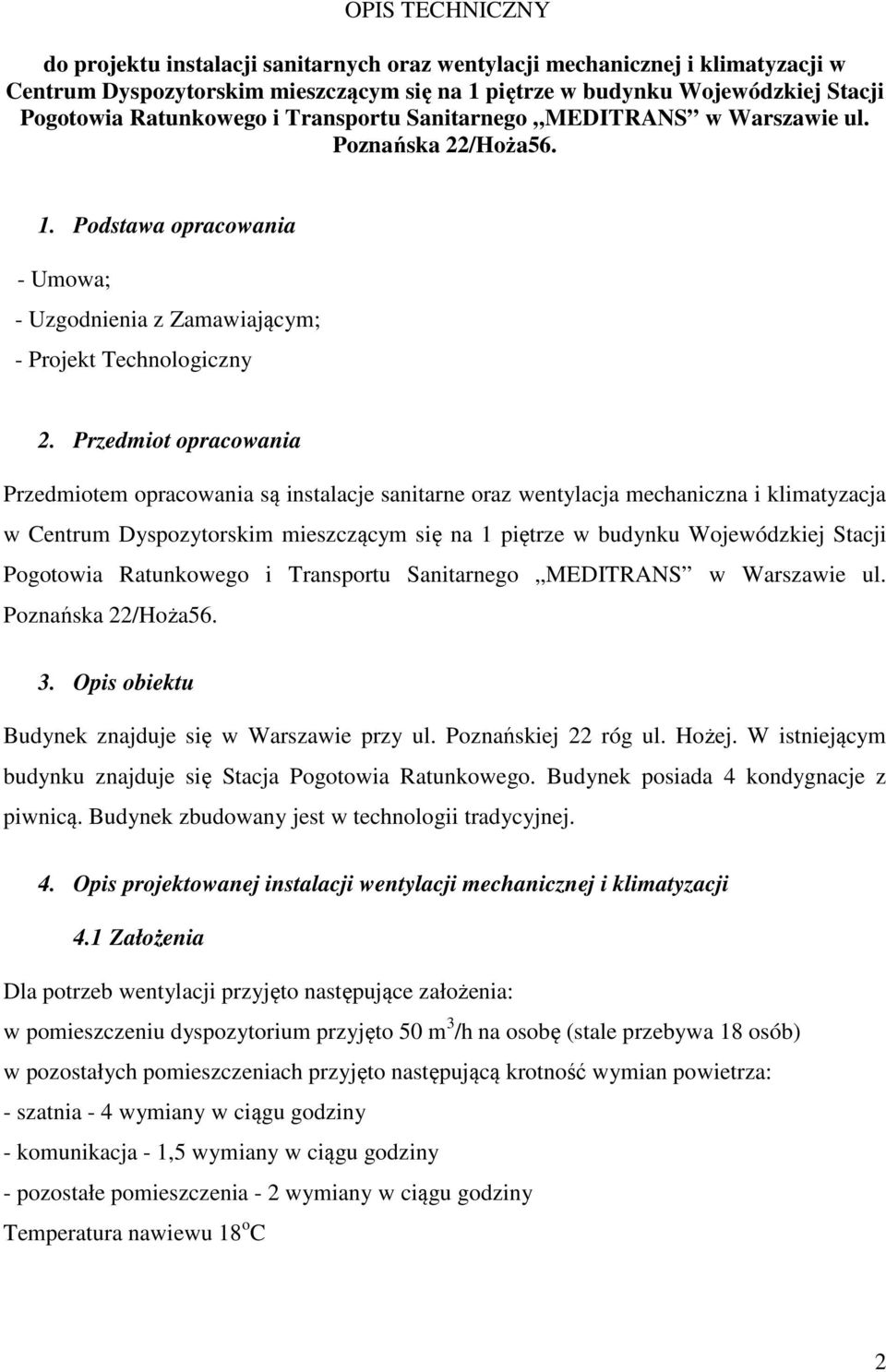 Przedmiot opracowania Przedmiotem opracowania są instalacje sanitarne oraz wentylacja mechaniczna i klimatyzacja w Centrum Dyspozytorskim mieszczącym się na 1 piętrze w budynku Wojewódzkiej Stacji