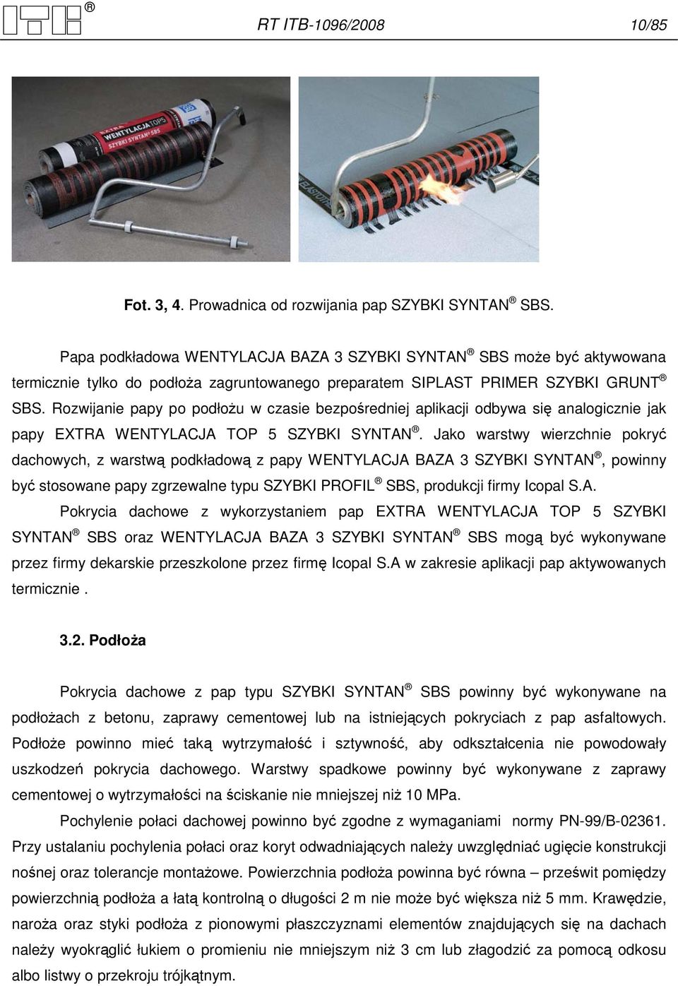 Rozwijanie papy po podłoŝu w czasie bezpośredniej aplikacji odbywa się analogicznie jak papy EXTRA WENTYLACJA TOP 5 SZYBKI SYNTAN.