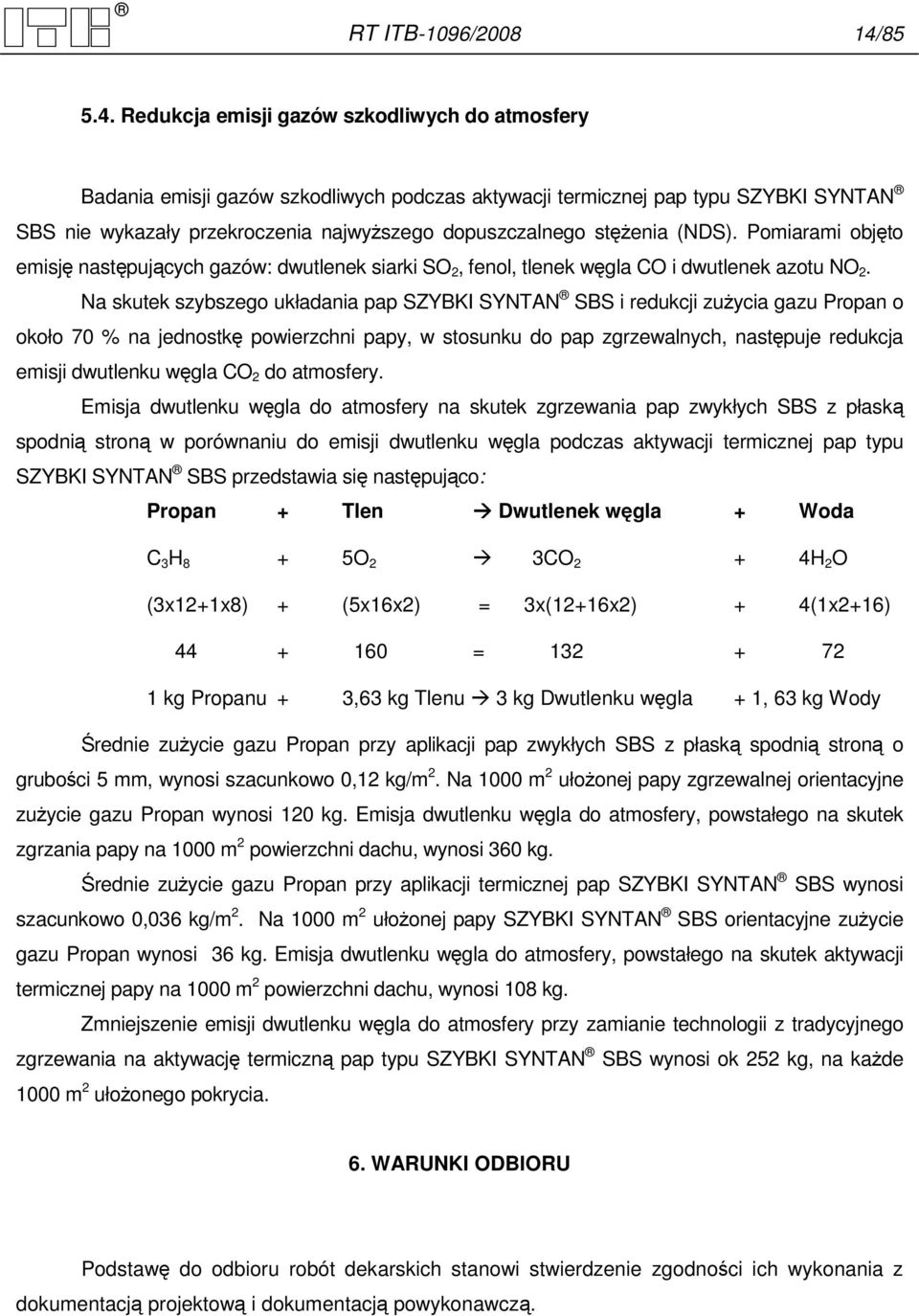 Redukcja emisji gazów szkodliwych do atmosfery Badania emisji gazów szkodliwych podczas aktywacji termicznej pap typu SZYBKI SYNTAN SBS nie wykazały przekroczenia najwyŝszego dopuszczalnego stęŝenia