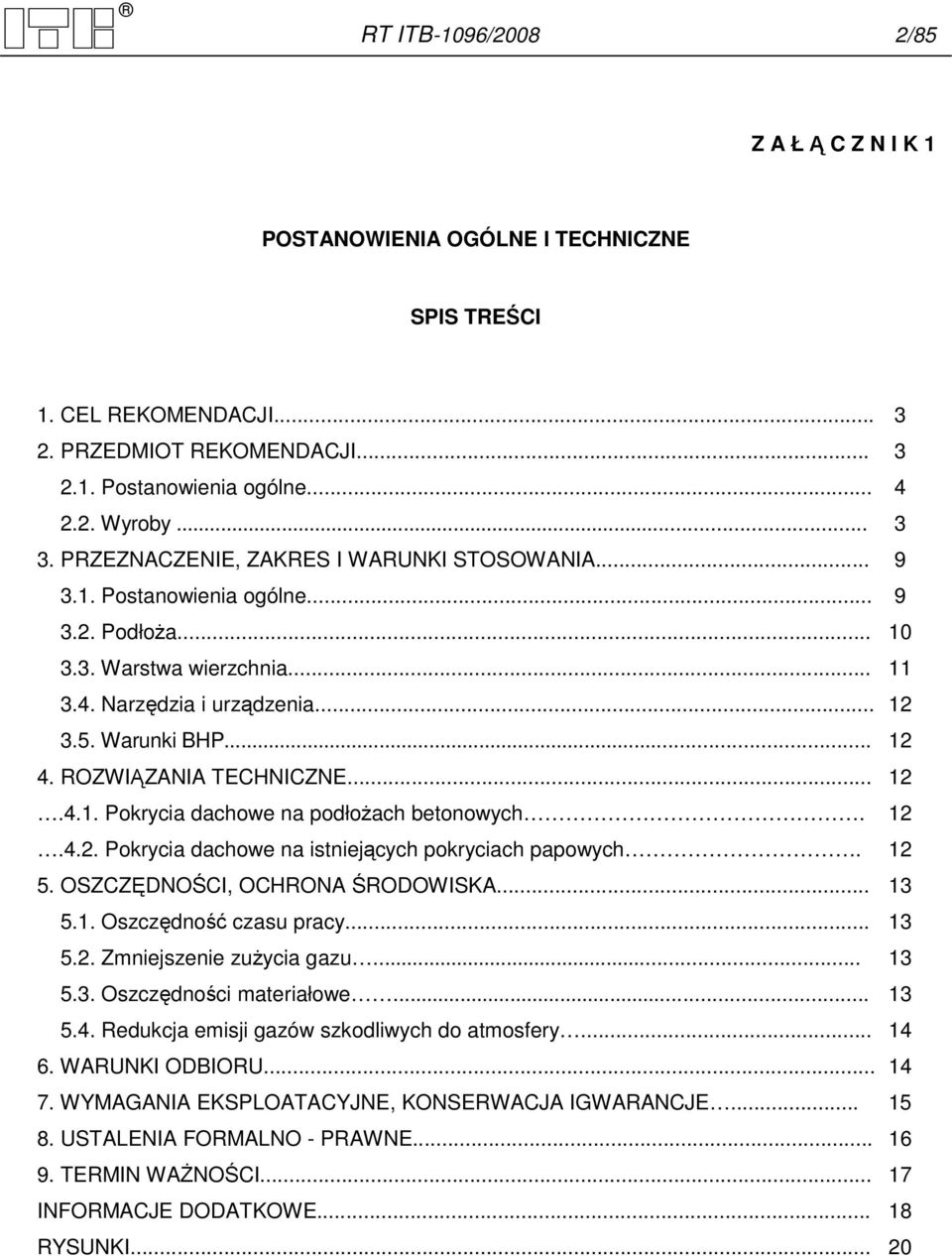 ROZWIĄZANIA TECHNICZNE... 12.4.1. Pokrycia dachowe na podłoŝach betonowych. 12.4.2. Pokrycia dachowe na istniejących pokryciach papowych. 12 5. OSZCZĘDNOŚCI, OCHRONA ŚRODOWISKA... 13 5.1. Oszczędność czasu pracy.