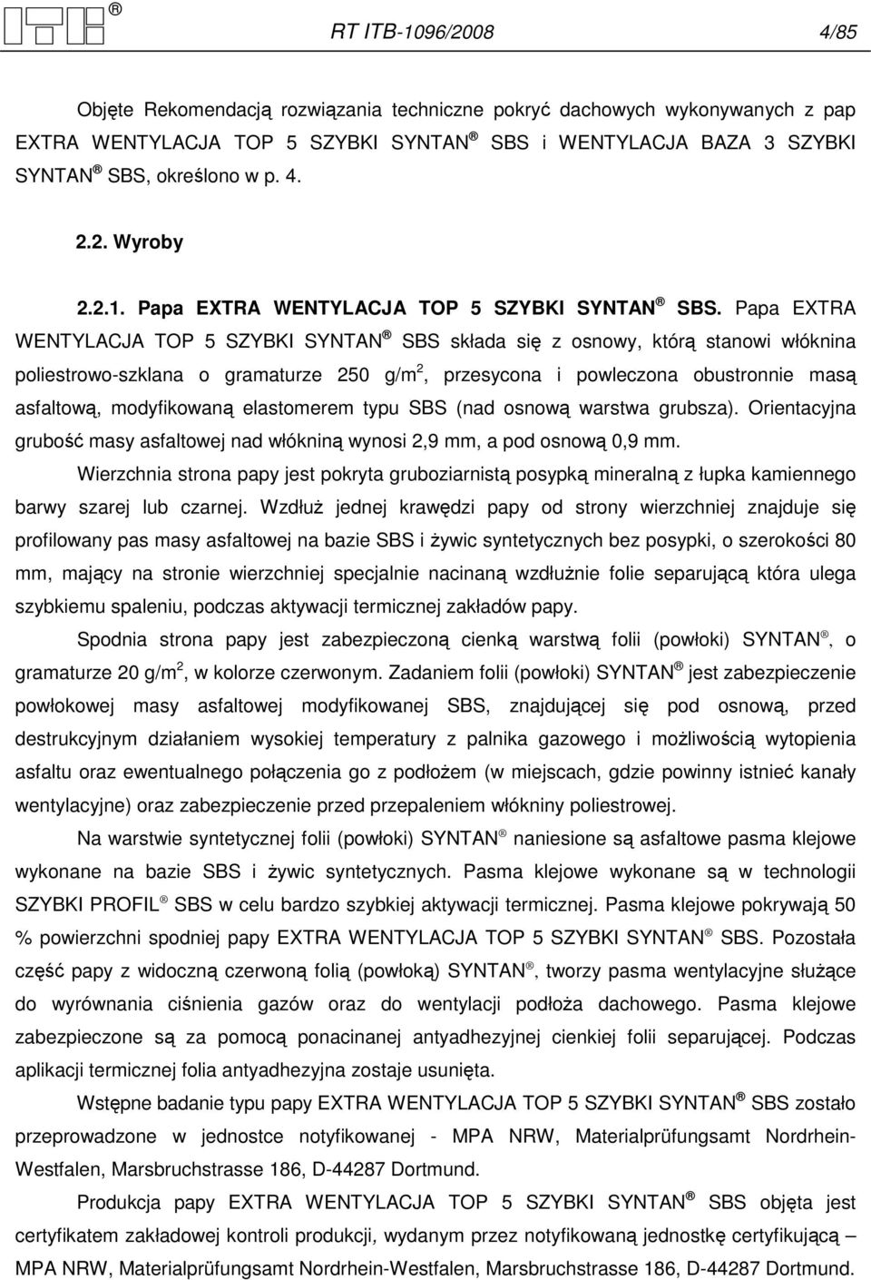 Papa EXTRA WENTYLACJA TOP 5 SZYBKI SYNTAN SBS składa się z osnowy, którą stanowi włóknina poliestrowo-szklana o gramaturze 250 g/m 2, przesycona i powleczona obustronnie masą asfaltową, modyfikowaną