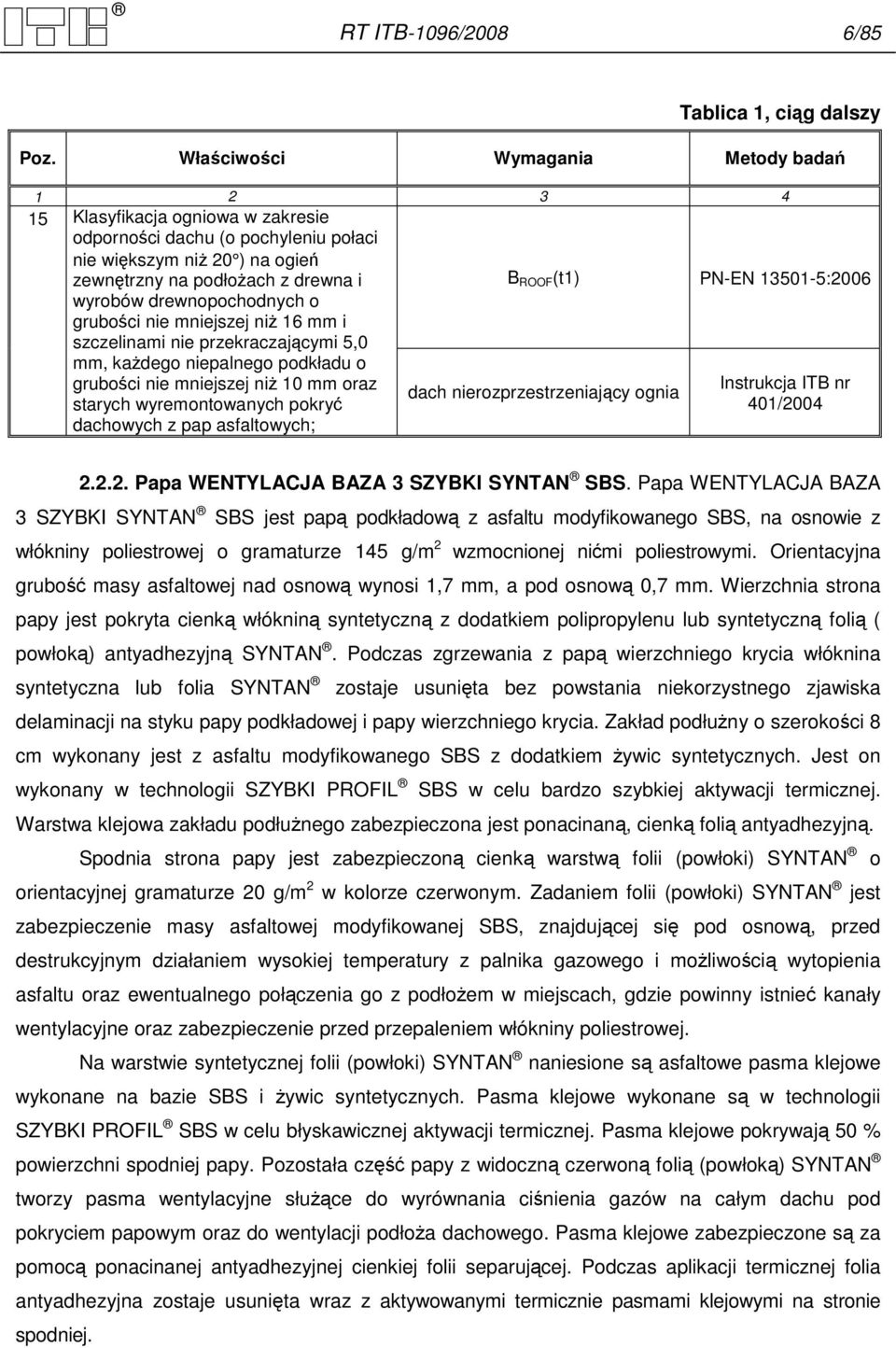 drewnopochodnych o grubości nie mniejszej niŝ 16 mm i szczelinami nie przekraczającymi 5,0 mm, kaŝdego niepalnego podkładu o grubości nie mniejszej niŝ 10 mm oraz starych wyremontowanych pokryć