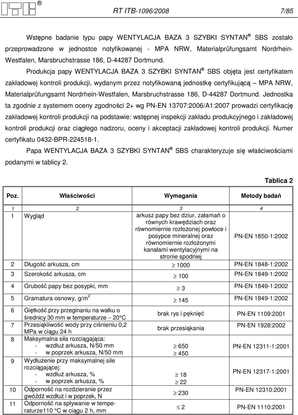 Produkcja papy WENTYLACJA BAZA 3 SZYBKI SYNTAN SBS objęta jest certyfikatem zakładowej kontroli produkcji, wydanym przez notyfikowaną jednostkę certyfikującą MPA NRW, Materialprüfungsamt