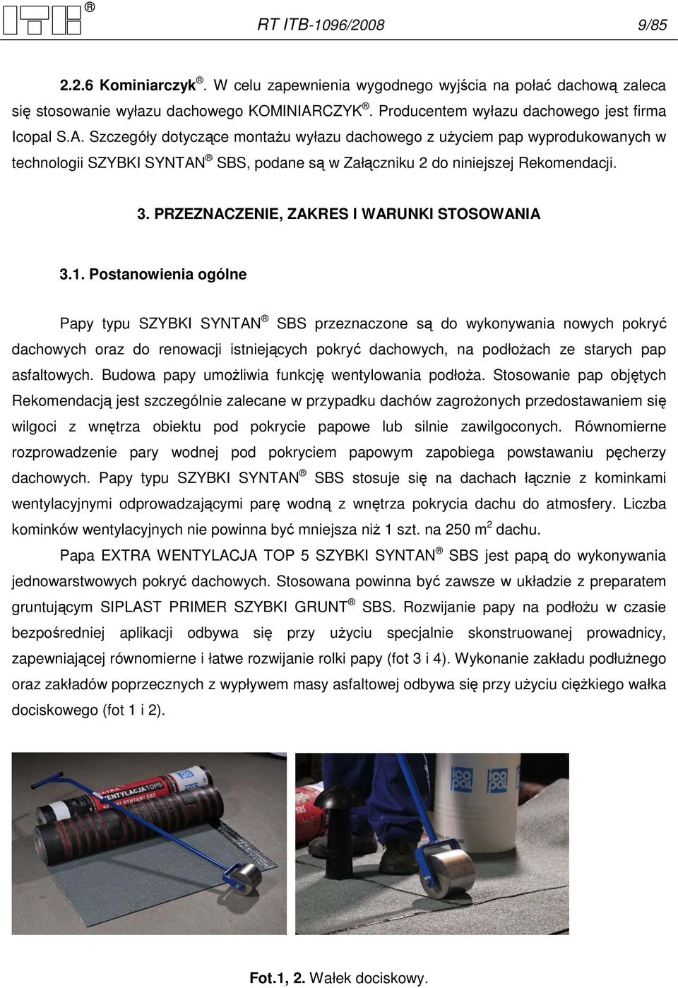 Szczegóły dotyczące montaŝu wyłazu dachowego z uŝyciem pap wyprodukowanych w technologii SZYBKI SYNTAN SBS, podane są w Załączniku 2 do niniejszej Rekomendacji. 3.