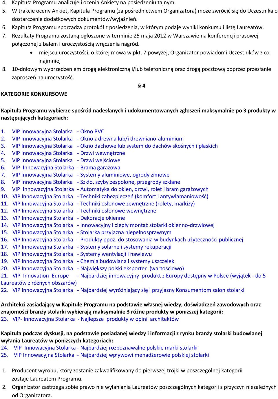 Kapituła Programu sporządza protokół z posiedzenia, w którym podaje wyniki konkursu i listę Laureatów. 7.