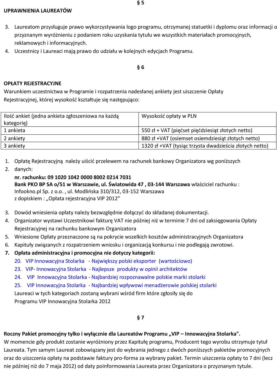 promocyjnych, reklamowych i informacyjnych. 4. Uczestnicy i Laureaci mają prawo do udziału w kolejnych edycjach Programu.