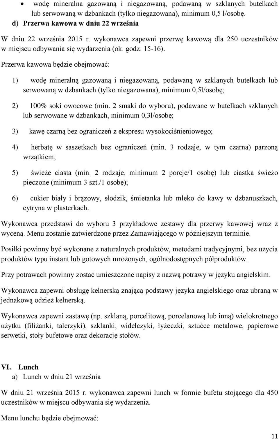 Przerwa kawowa będzie obejmować: 1) wodę mineralną gazowaną i niegazowaną, podawaną w szklanych butelkach lub serwowaną w dzbankach (tylko niegazowana), minimum 0,5l/osobę; 2) 100% soki owocowe (min.