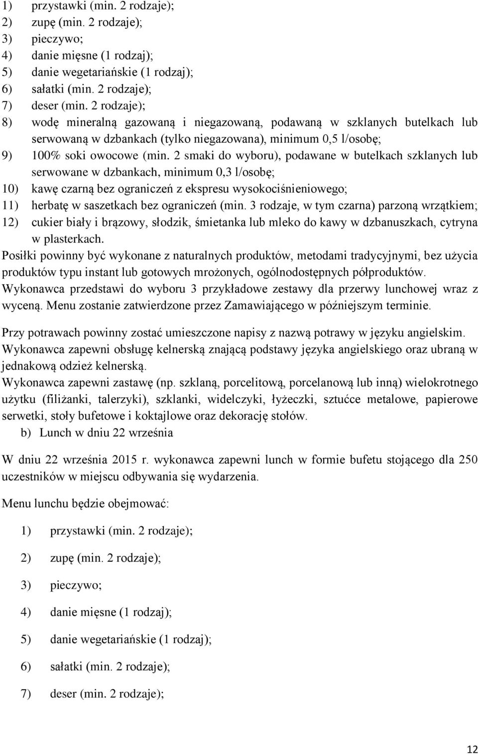 2 smaki do wyboru), podawane w butelkach szklanych lub serwowane w dzbankach, minimum 0,3 l/osobę; 10) kawę czarną bez ograniczeń z ekspresu wysokociśnieniowego; 11) herbatę w saszetkach bez