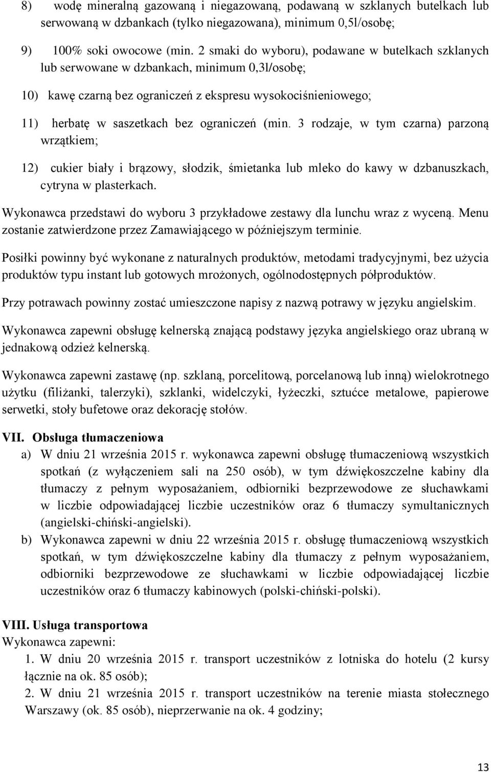 ograniczeń (min. 3 rodzaje, w tym czarna) parzoną wrzątkiem; 12) cukier biały i brązowy, słodzik, śmietanka lub mleko do kawy w dzbanuszkach, cytryna w plasterkach.