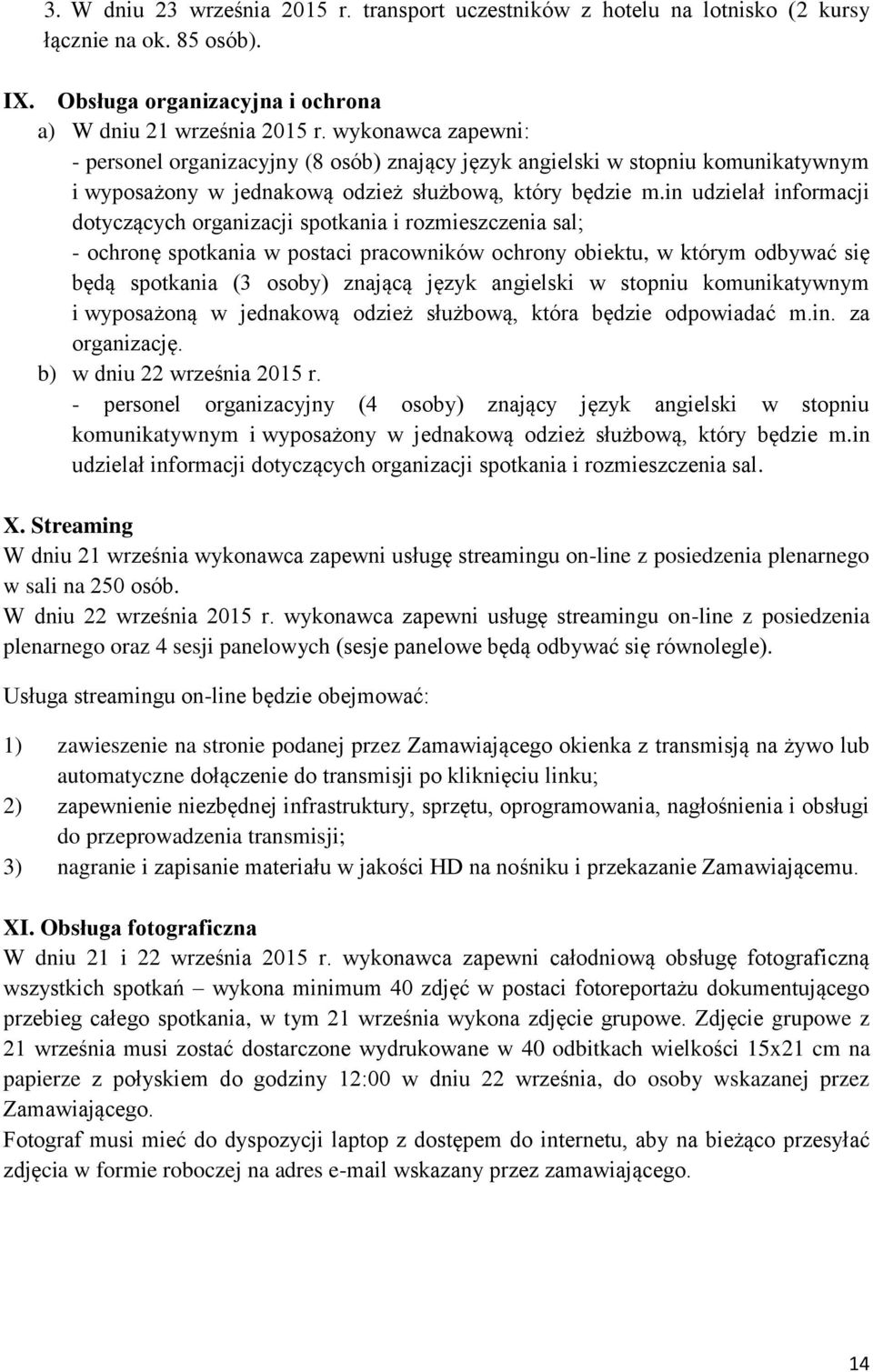 in udzielał informacji dotyczących organizacji spotkania i rozmieszczenia sal; - ochronę spotkania w postaci pracowników ochrony obiektu, w którym odbywać się będą spotkania (3 osoby) znającą język