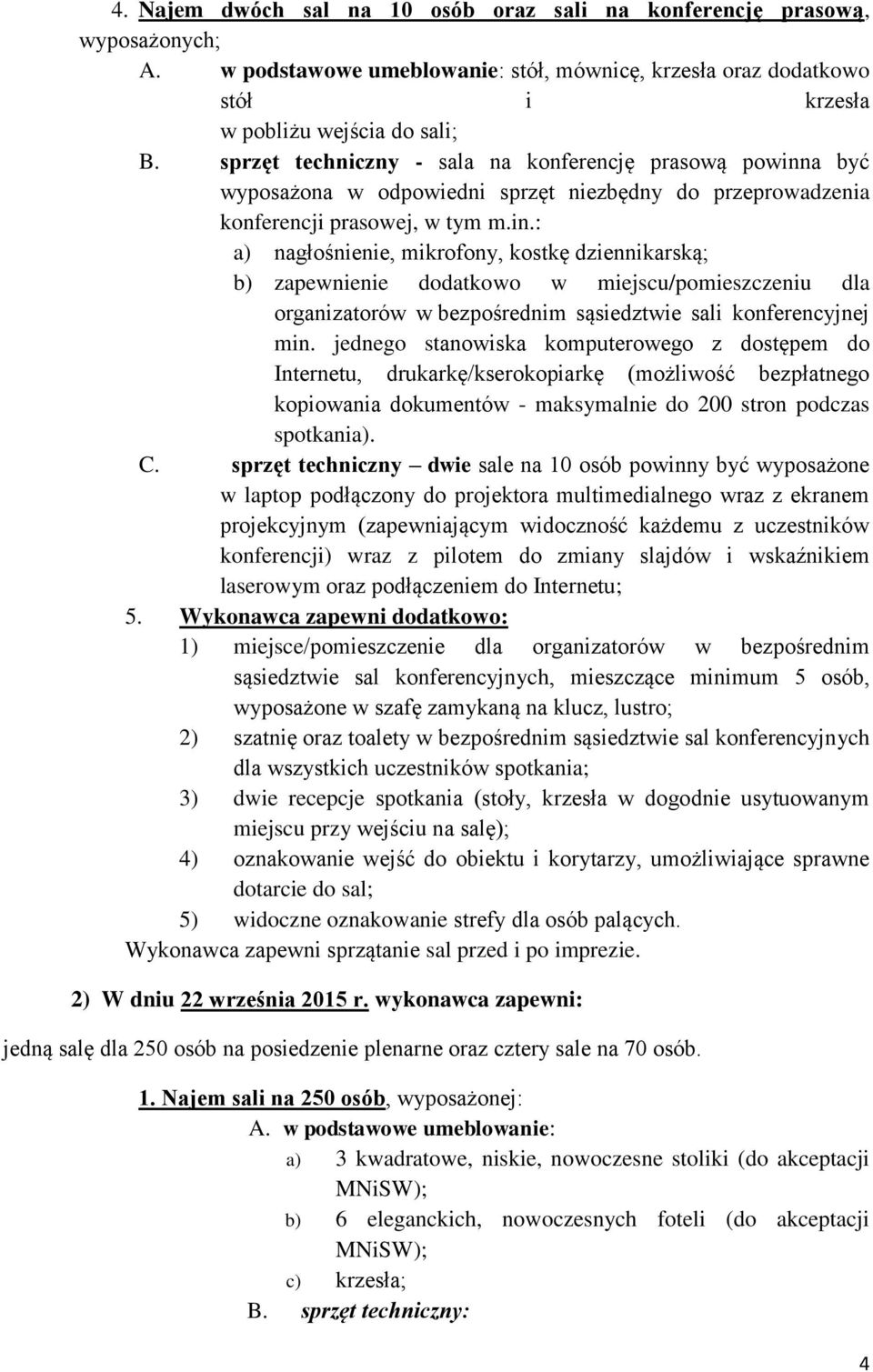 a być wyposażona w odpowiedni sprzęt niezbędny do przeprowadzenia konferencji prasowej, w tym m.in.