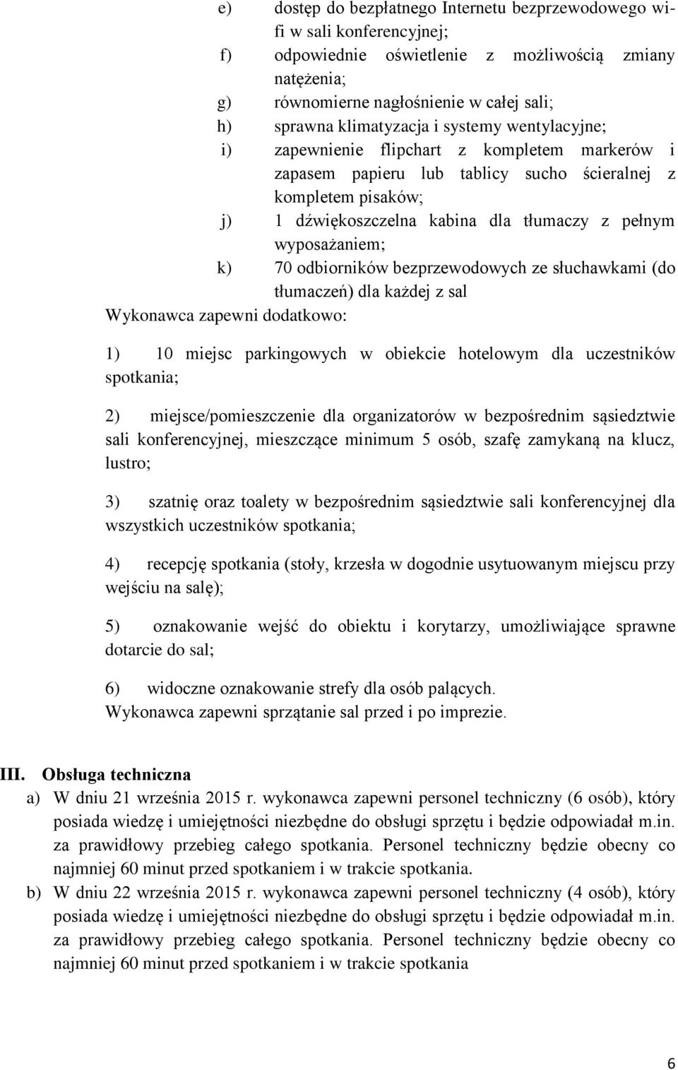 pełnym wyposażaniem; k) 70 odbiorników bezprzewodowych ze słuchawkami (do tłumaczeń) dla każdej z sal Wykonawca zapewni dodatkowo: 1) 10 miejsc parkingowych w obiekcie hotelowym dla uczestników