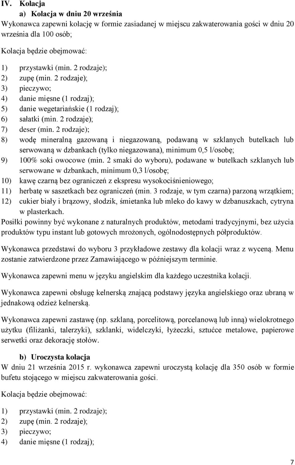 2 rodzaje); 8) wodę mineralną gazowaną i niegazowaną, podawaną w szklanych butelkach lub serwowaną w dzbankach (tylko niegazowana), minimum 0,5 l/osobę; 9) 100% soki owocowe (min.