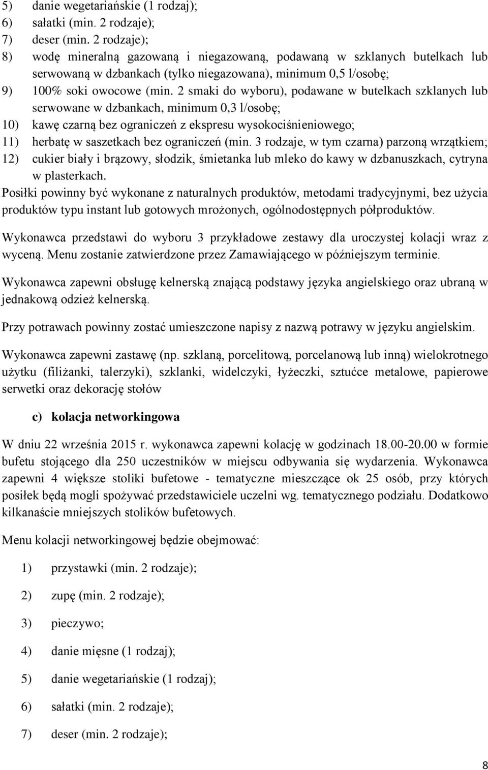 2 smaki do wyboru), podawane w butelkach szklanych lub serwowane w dzbankach, minimum 0,3 l/osobę; 10) kawę czarną bez ograniczeń z ekspresu wysokociśnieniowego; 11) herbatę w saszetkach bez