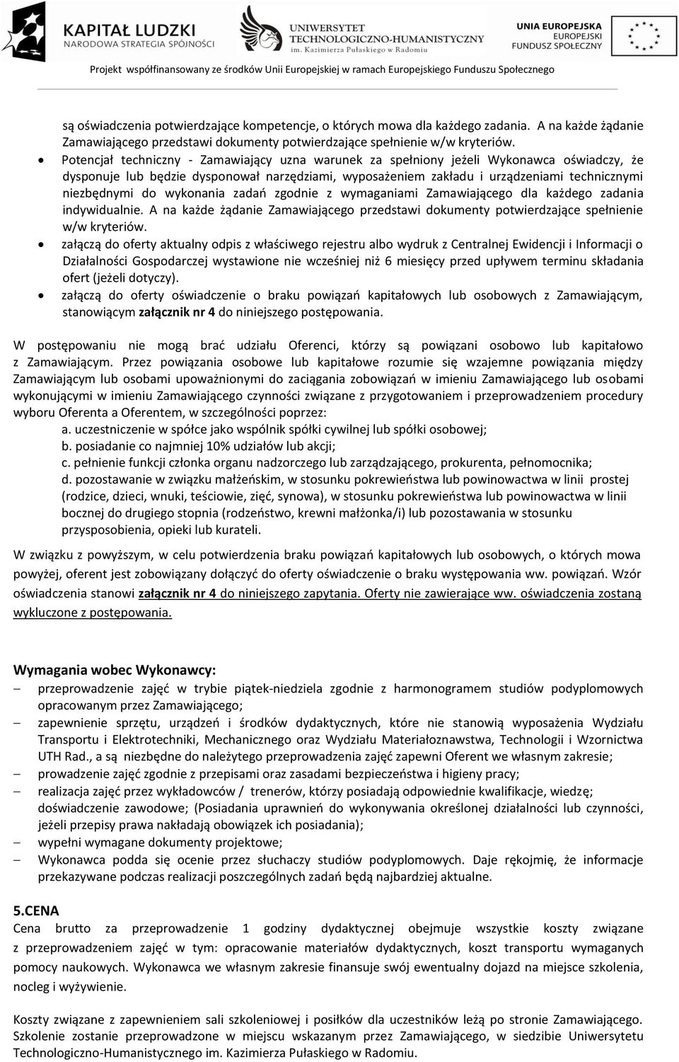 do wykonania zadań zgodnie z wymaganiami Zamawiającego dla każdego zadania indywidualnie. A na każde żądanie Zamawiającego przedstawi dokumenty potwierdzające spełnienie w/w kryteriów.