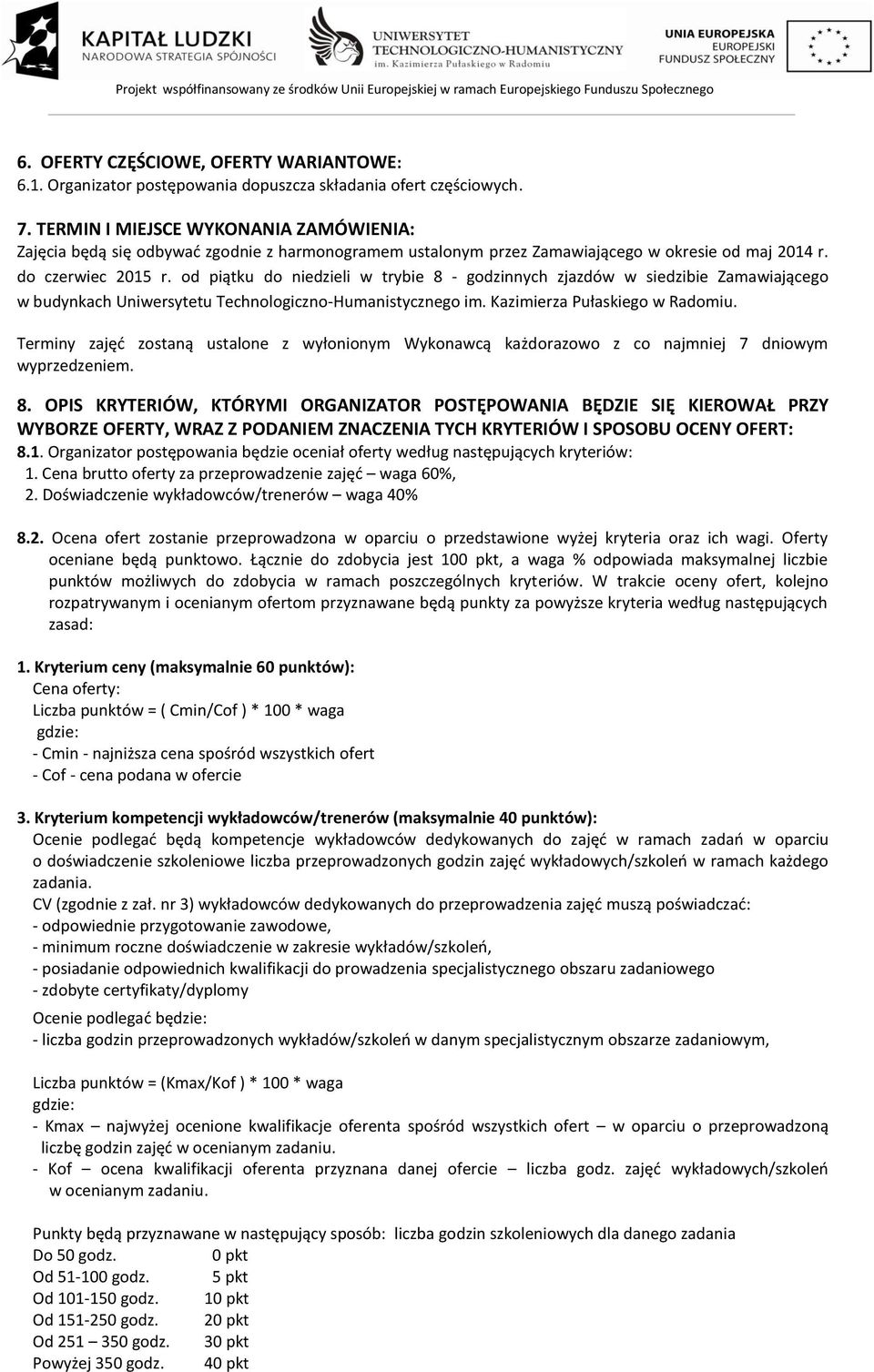 od piątku do niedzieli w trybie 8 - godzinnych zjazdów w siedzibie Zamawiającego w budynkach Uniwersytetu Technologiczno-Humanistycznego im. Kazimierza Pułaskiego w Radomiu.