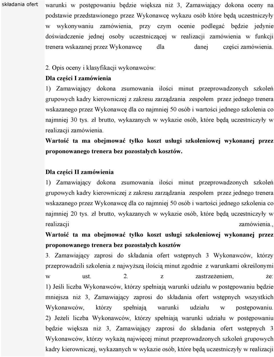 Opis oceny i klasyfikacji wykonawców: Dla części I zamówienia 1) Zamawiający dokona zsumowania ilości minut przeprowadzonych szkoleń grupowych kadry kierowniczej z zakresu zarządzania zespołem przez