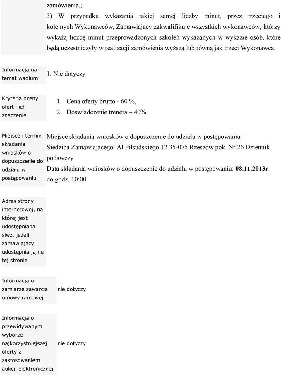 wykazanych w wykazie osób, które będą uczestniczyły w realizacji zamówienia wyższą lub równą jak trzeci Wykonawca. Informacja na temat wadium 1. Nie dotyczy Kryteria oceny ofert i ich znaczenie 1.