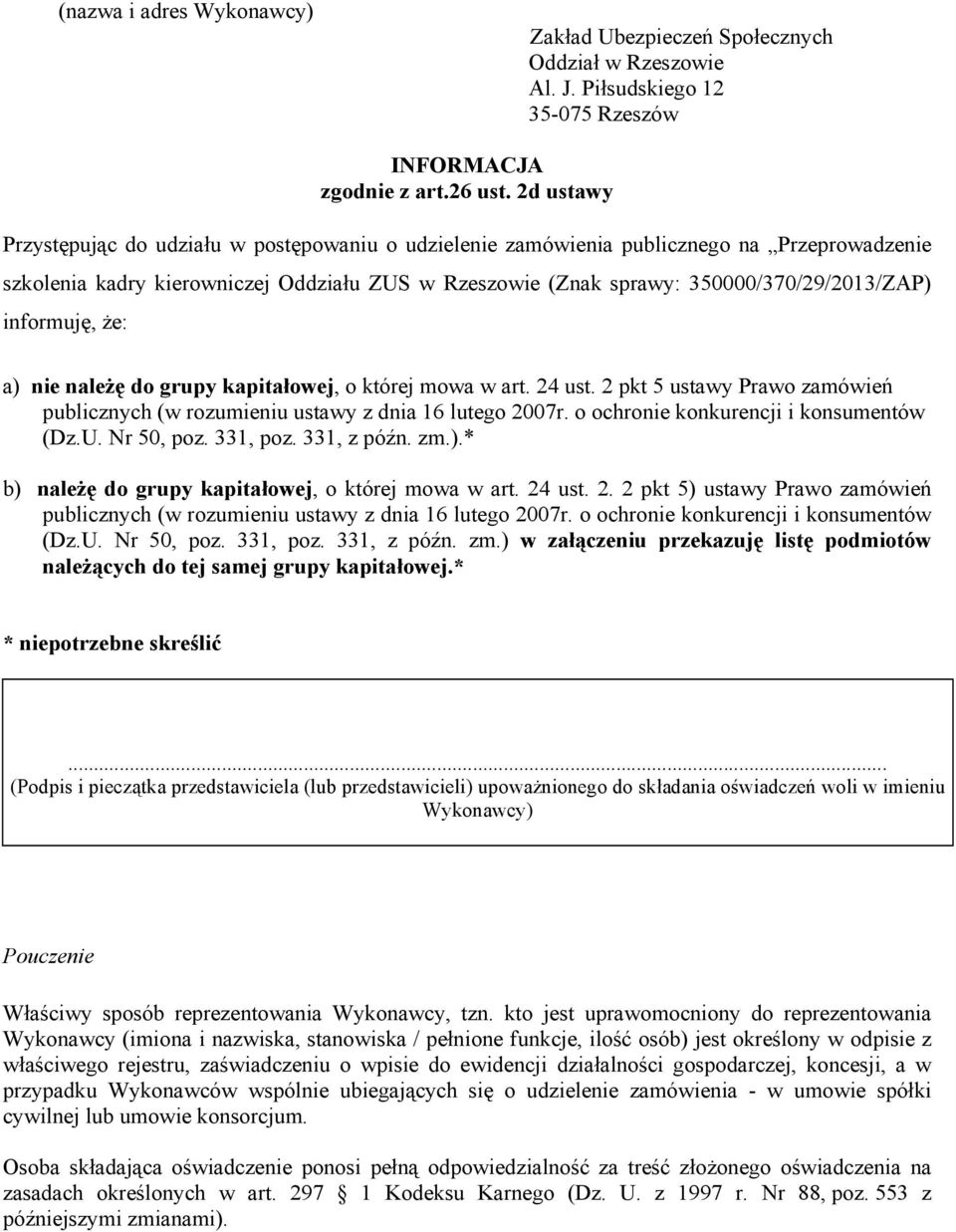 informuję, że: a) nie należę do grupy kapitałowej, o której mowa w art. 24 ust. 2 pkt 5 ustawy Prawo zamówień publicznych (w rozumieniu ustawy z dnia 16 lutego 2007r.