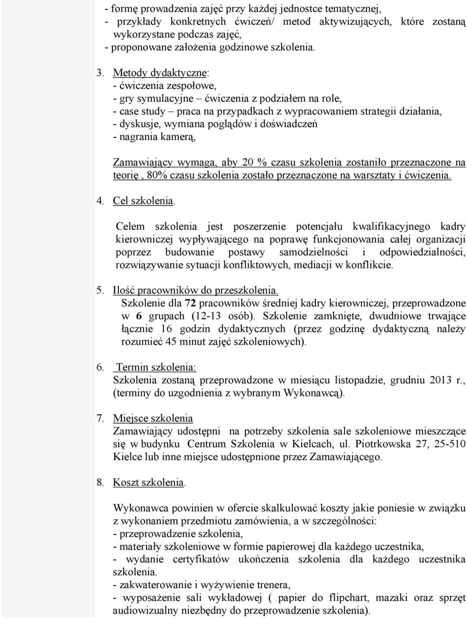 Metody dydaktyczne: - ćwiczenia zespołowe, - gry symulacyjne ćwiczenia z podziałem na role, - case study praca na przypadkach z wypracowaniem strategii działania, - dyskusje, wymiana poglądów i