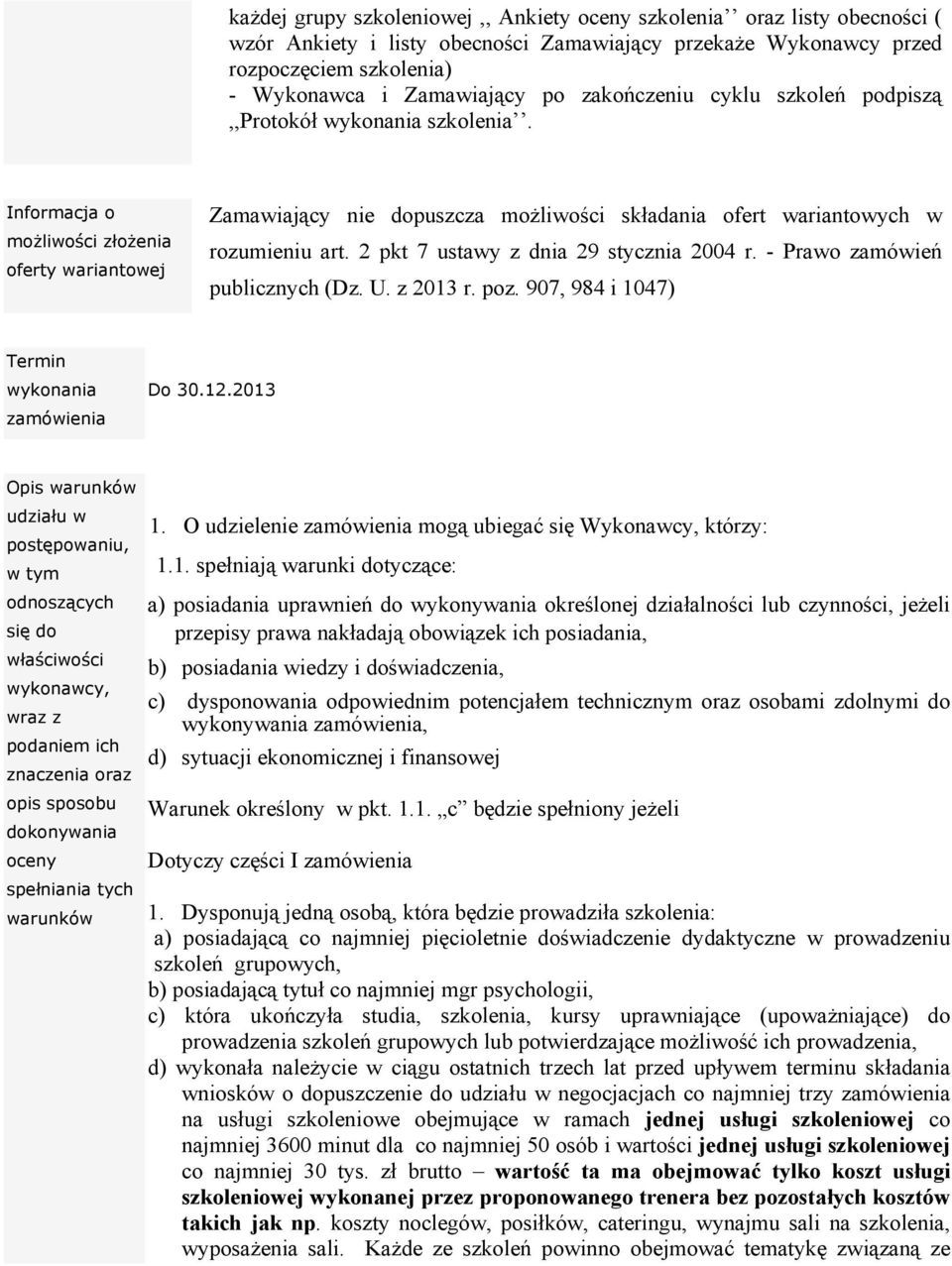 Informacja o możliwości złożenia oferty wariantowej Zamawiający nie dopuszcza możliwości składania ofert wariantowych w rozumieniu art. 2 pkt 7 ustawy z dnia 29 stycznia 2004 r.