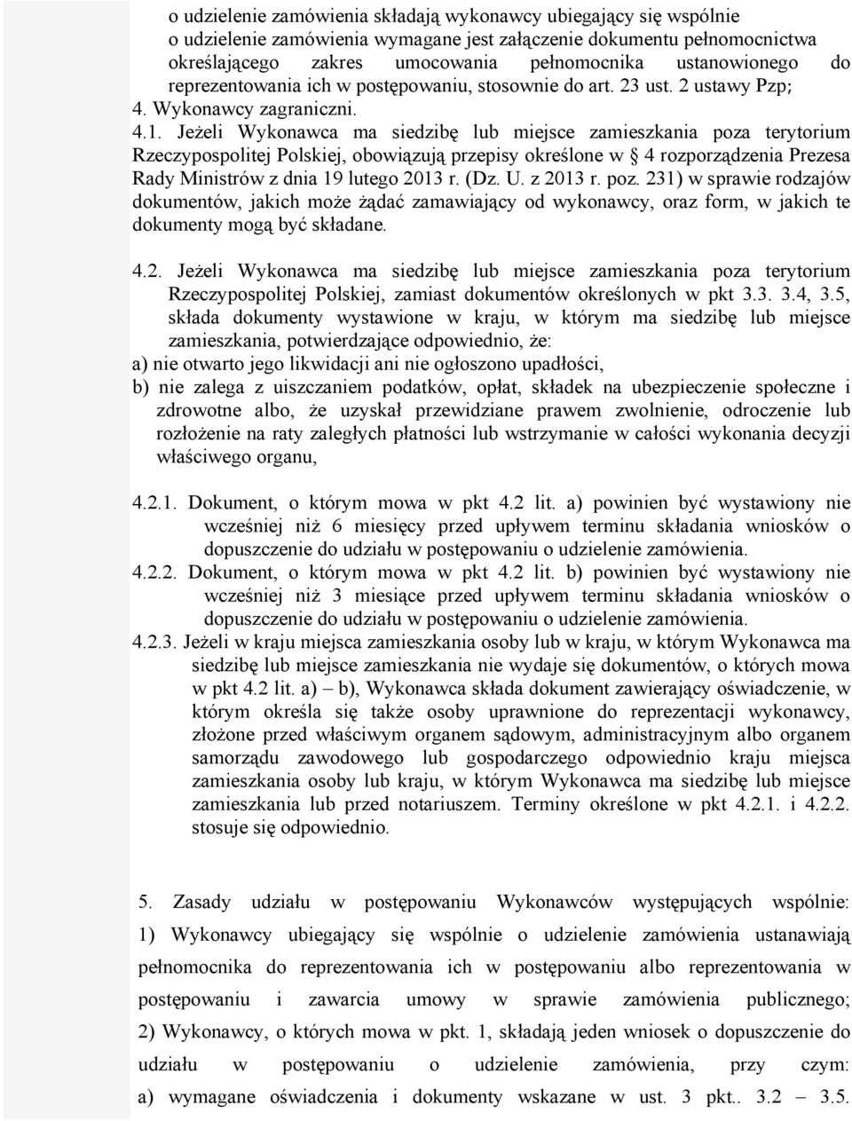 Jeżeli Wykonawca ma siedzibę lub miejsce zamieszkania poza terytorium Rzeczypospolitej Polskiej, obowiązują przepisy określone w 4 rozporządzenia Prezesa Rady Ministrów z dnia 19 lutego 2013 r. (Dz.