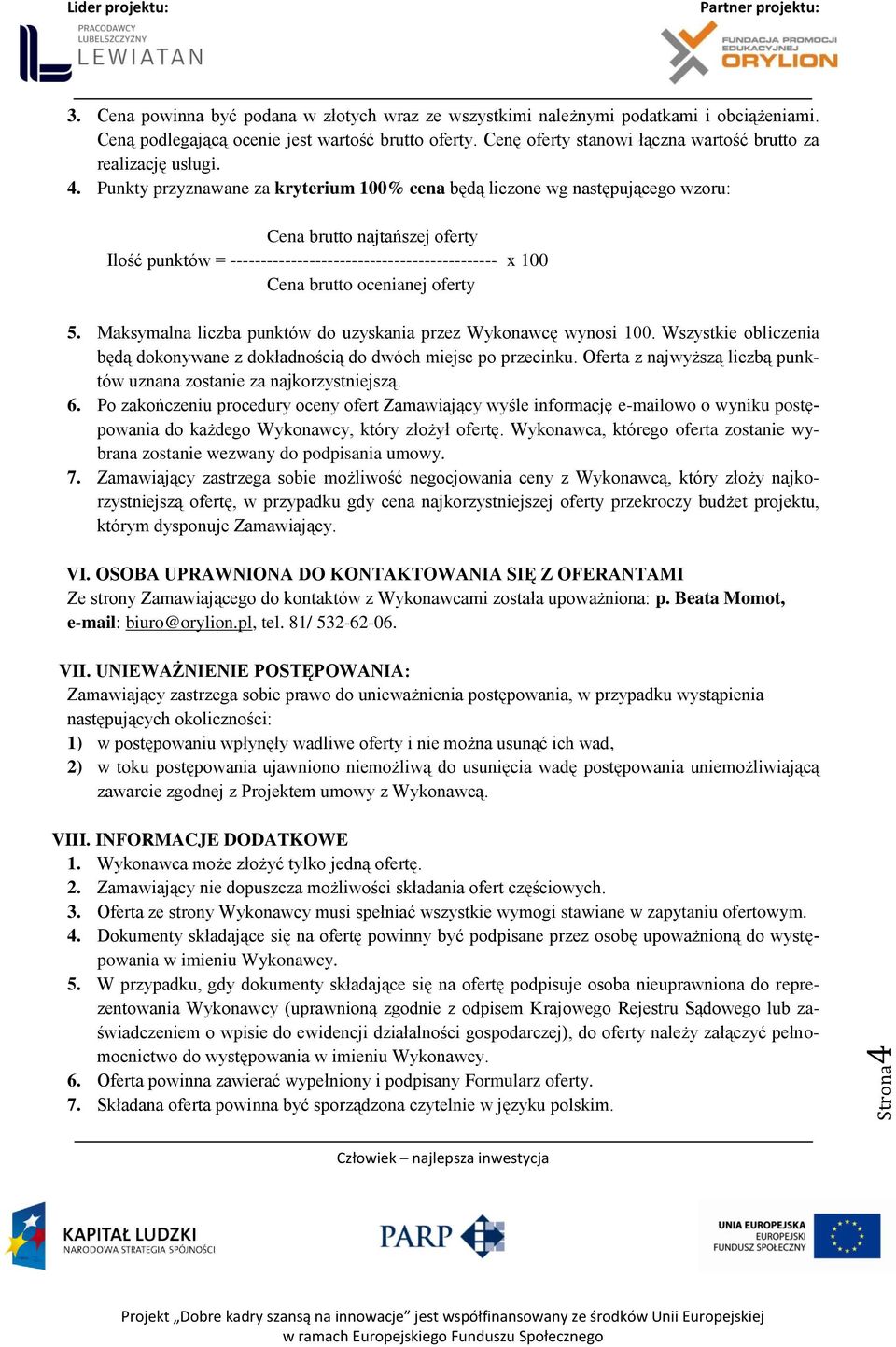 Punkty przyznawane za kryterium 100% cena będą liczone wg następującego wzoru: Cena brutto najtańszej oferty Ilość punktów = -------------------------------------------- x 100 Cena brutto ocenianej