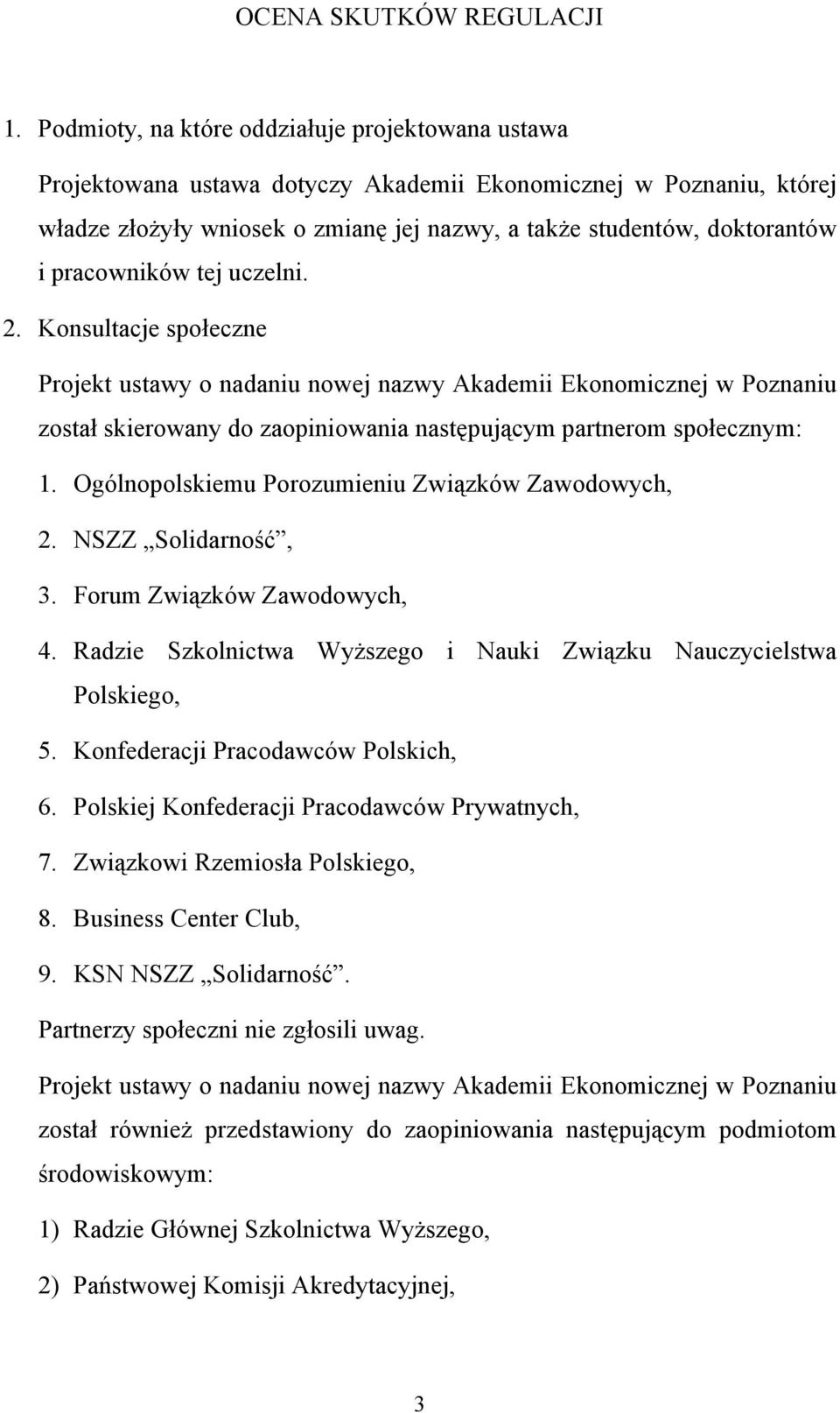 pracowników tej uczelni. 2. Konsultacje społeczne Projekt ustawy o nadaniu nowej nazwy Akademii Ekonomicznej w Poznaniu został skierowany do zaopiniowania następującym partnerom społecznym: 1.