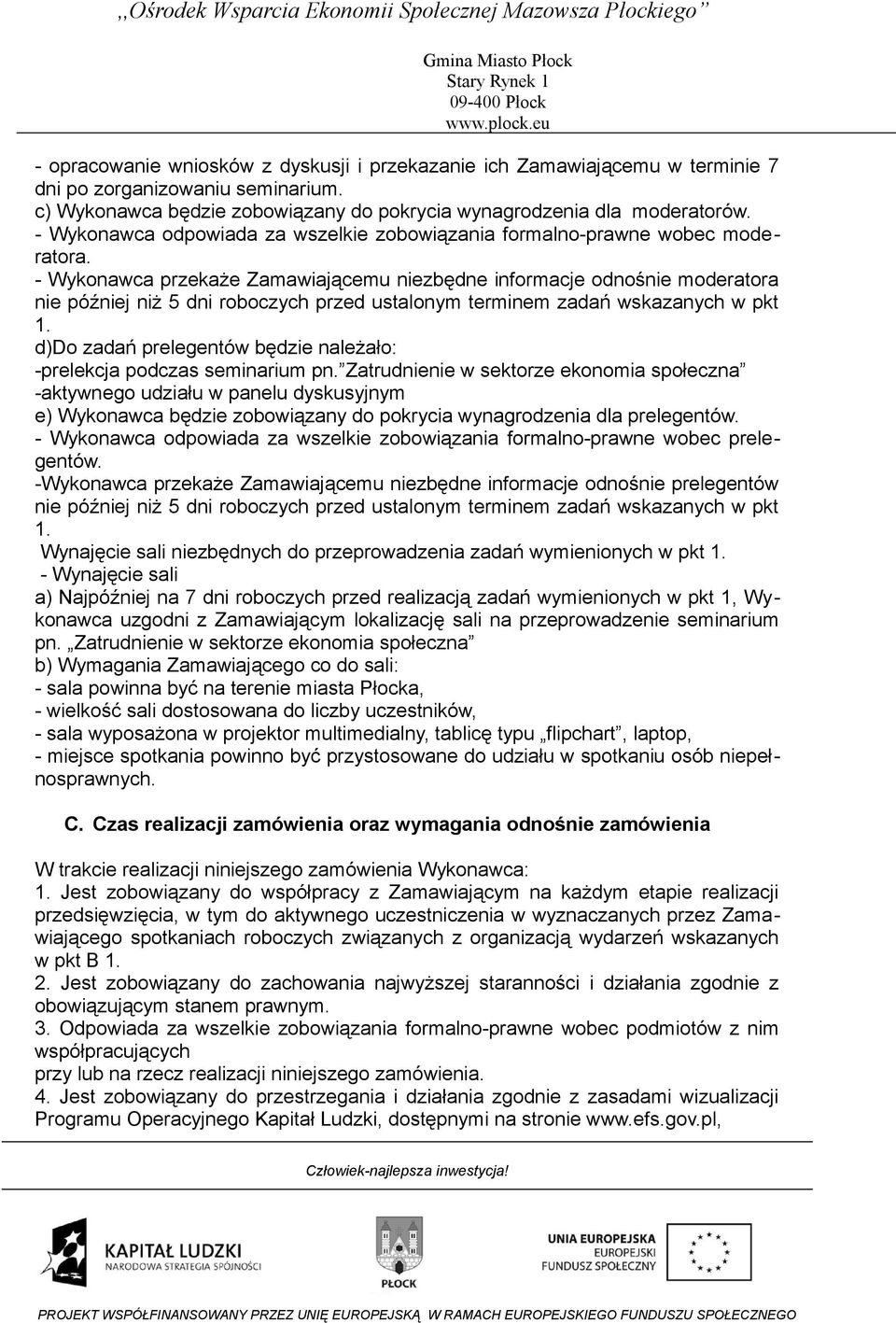 - Wykonawca przekaże Zamawiającemu niezbędne informacje odnośnie moderatora nie później niż 5 dni roboczych przed ustalonym terminem zadań wskazanych w pkt 1.