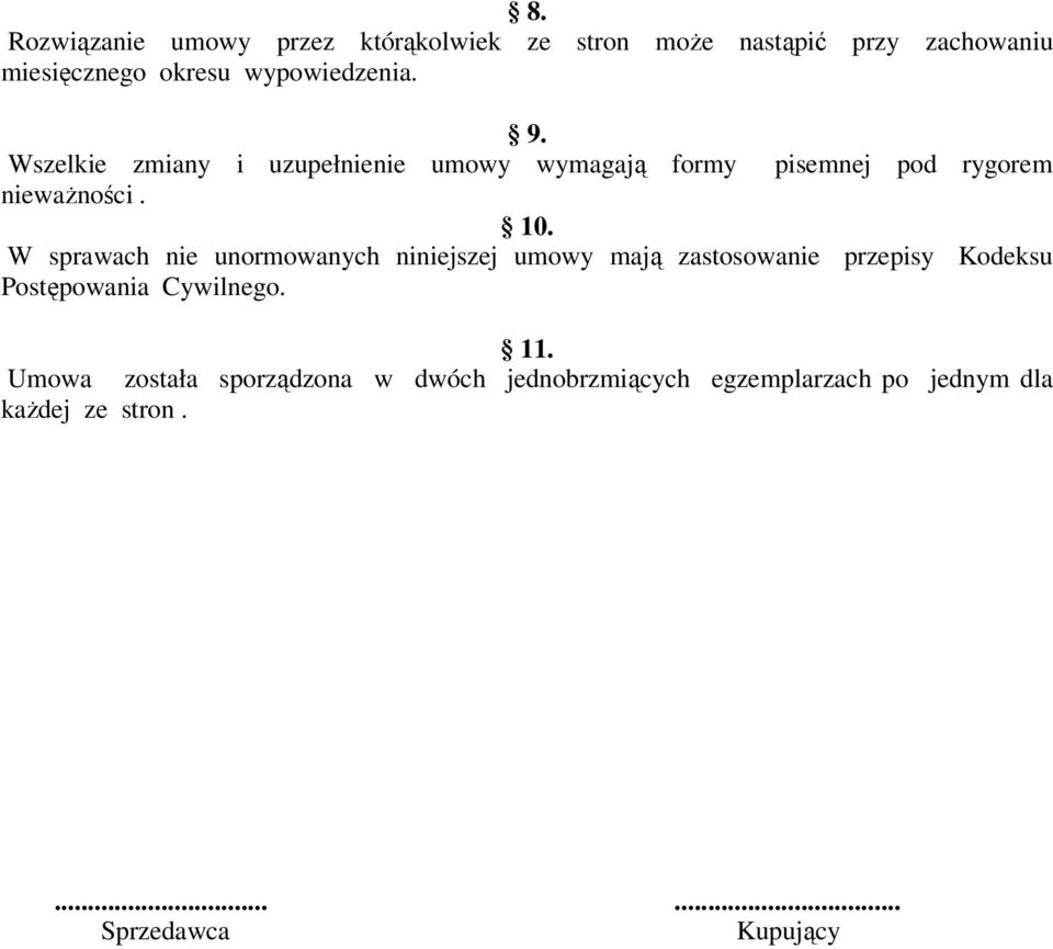 W sprawach nie unormowanych niniejszej umowy mają zastosowanie przepisy Kodeksu Postępowania Cywilnego. 11.