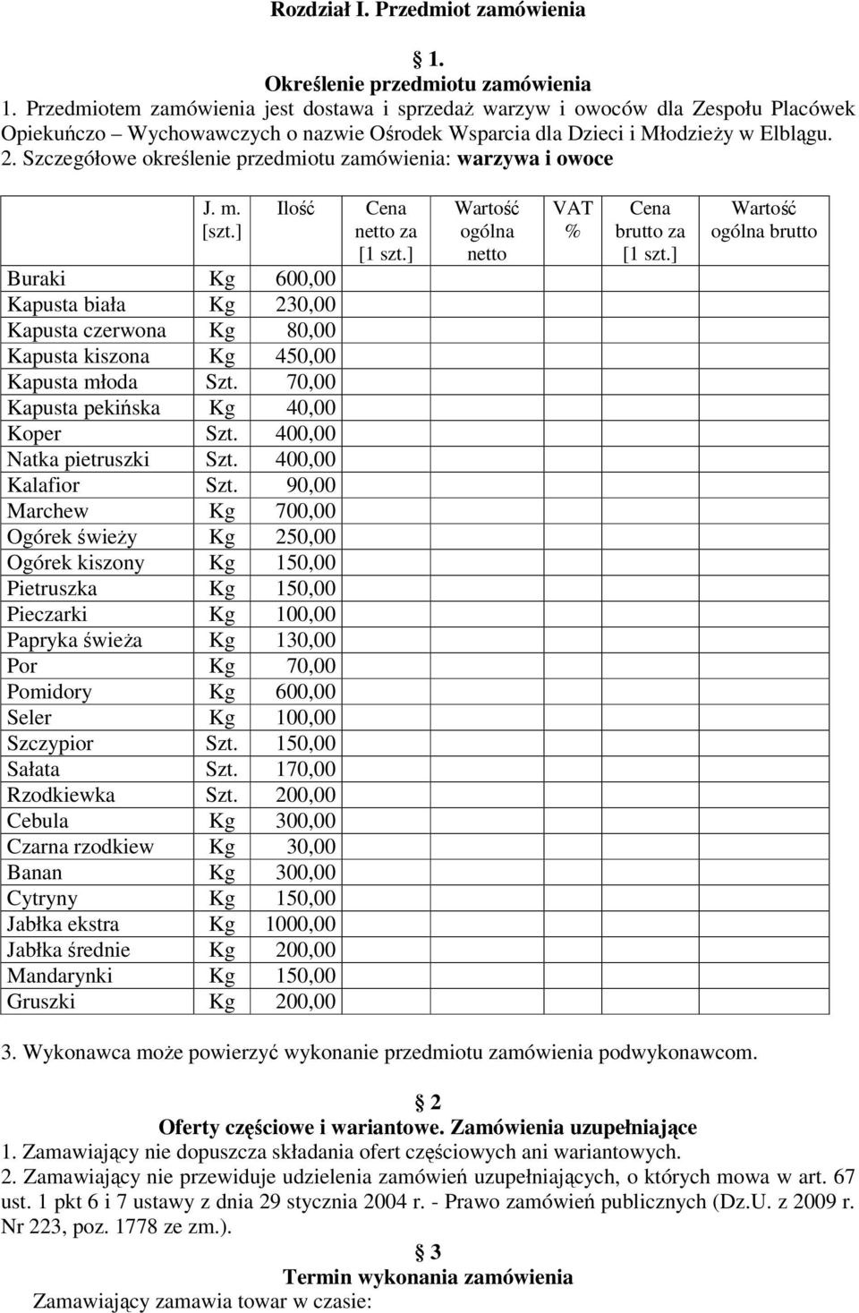 Szczegółowe określenie przedmiotu zamówienia: warzywa i owoce J. m. [szt.] Ilość Buraki Kg 600,00 Kapusta biała Kg 230,00 Kapusta czerwona Kg 80,00 Kapusta kiszona Kg 450,00 Kapusta młoda Szt.