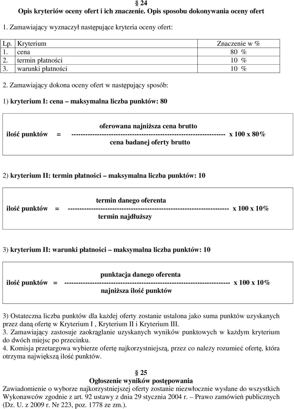 Zamawiający dokona oceny ofert w następujący sposób: 1) kryterium I: cena maksymalna liczba punktów: 80 oferowana najniższa cena brutto ilość punktów =