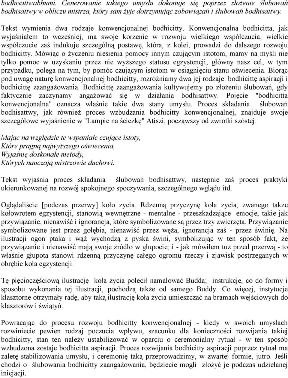 Konwencjonalna bodhicitta, jak wyjaśniałem to wcześniej, ma swoje korzenie w rozwoju wielkiego współczucia, wielkie współczucie zaś indukuje szczególną postawę, która, z kolei, prowadzi do dalszego