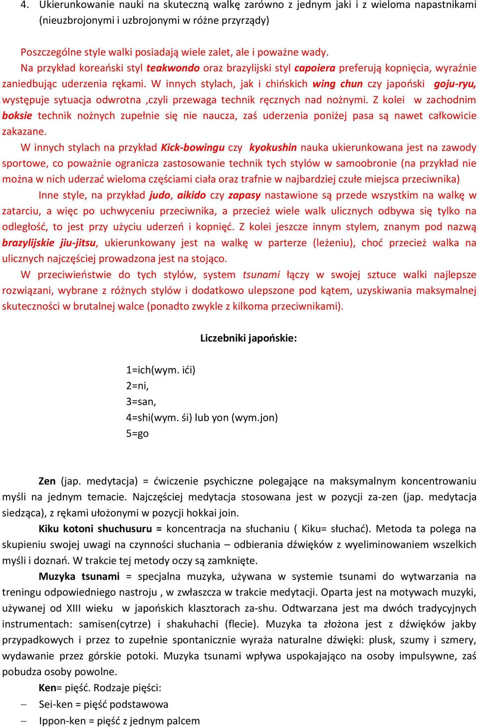 W innych stylach, jak i chińskich wing chun czy japoński goju-ryu, występuje sytuacja odwrotna,czyli przewaga technik ręcznych nad nożnymi.