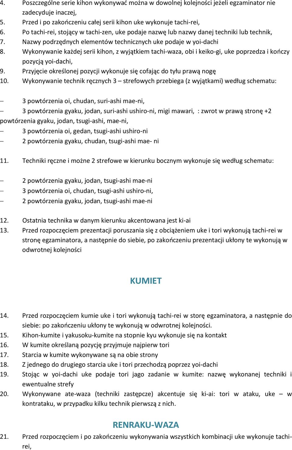 Wykonywanie każdej serii kihon, z wyjątkiem tachi-waza, obi i keiko-gi, uke poprzedza i kończy pozycją yoi-dachi, 9. Przyjęcie określonej pozycji wykonuje się cofając do tyłu prawą nogę 10.