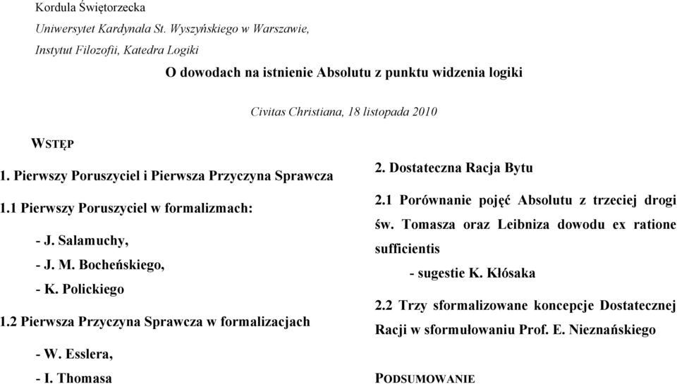 Pierwszy Poruszyciel i Pierwsza Przyczyna Sprawcza 1.1 Pierwszy Poruszyciel w formalizmach: - J. Salamuchy, - J. M. Bocheńskiego, - K. Polickiego 1.