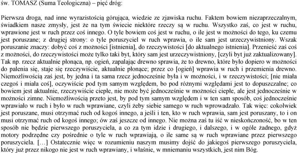 O tyle bowiem coś jest w ruchu, o ile jest w możności do tego, ku czemu jest poruszane; z drugiej strony: o tyle poruszyciel w ruch wprawia, o ile sam jest urzeczywistniony.